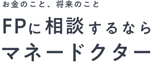 お金のこと、将来のこと FPに相談するならマネードクター