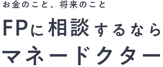お金のこと、将来のこと FPに相談するならマネードクター