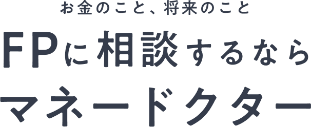 お金のこと、将来のこと FPに相談するならマネードクター